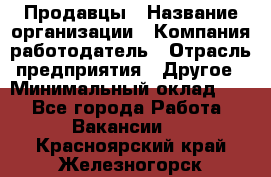 Продавцы › Название организации ­ Компания-работодатель › Отрасль предприятия ­ Другое › Минимальный оклад ­ 1 - Все города Работа » Вакансии   . Красноярский край,Железногорск г.